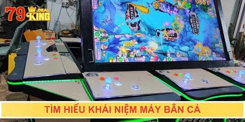 Tìm hiểu khái niệm máy bắn cá