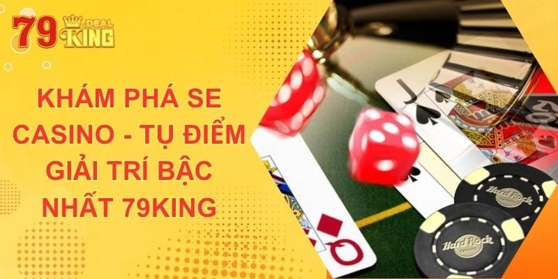 Khám Phá Se Casino – Tụ Điểm Giải Trí Bậc Nhất 79king