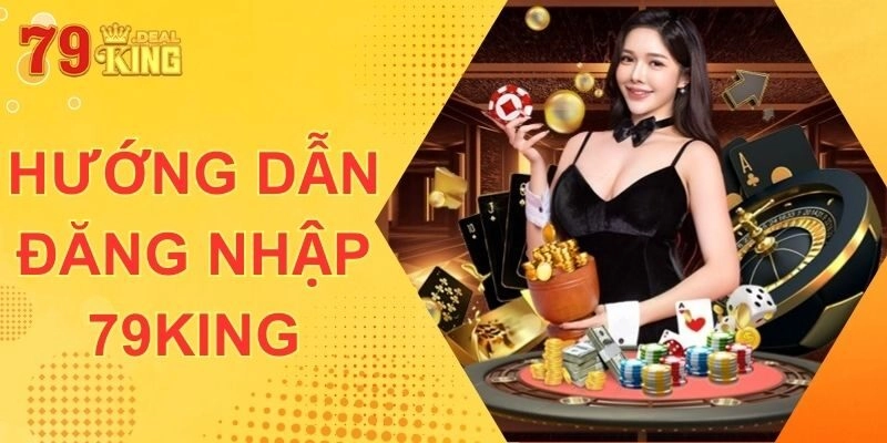 Hướng dẫn các bước đăng nhập nhanh 79king